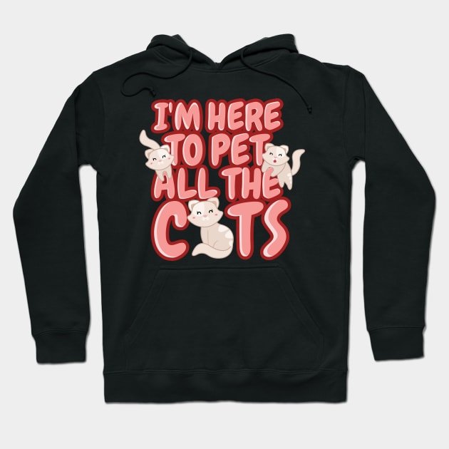 'I'm Here To Pet All The Cats' Cute Cats Adorable Hoodie by ourwackyhome